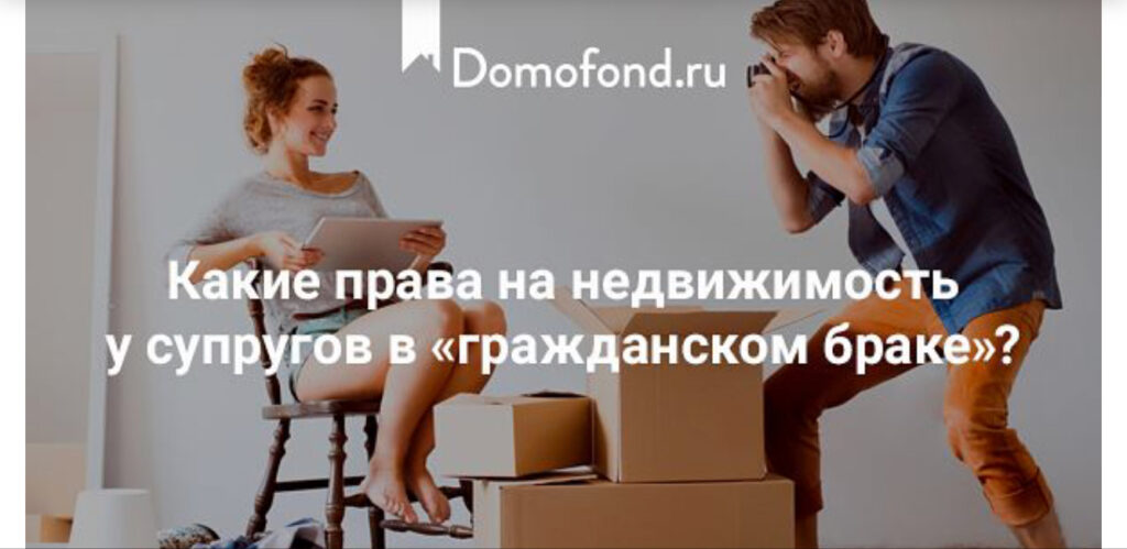 Права на недвижимость в «гражданском браке» — мои комментарии порталу Domofond.ru